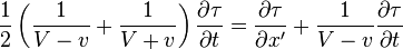 \frac{1}{2}\left(\frac{1}{V-v}+\frac{1}{V+v}\right)\frac{\partial\tau}{\partial t}=\frac{\partial\tau}{\partial x'}+\frac{1}{V-v}\frac{\partial\tau}{\partial t}